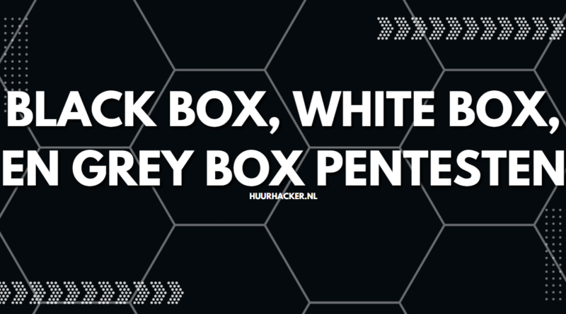 Black box, White box, en Grey box pentesten