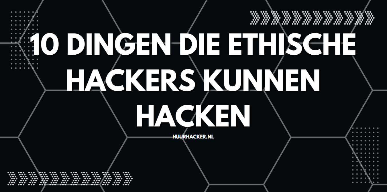 10 dingen die ethische hackers kunnen hacken