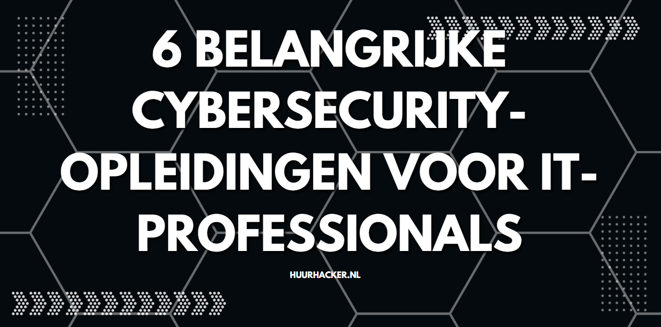 6 belangrijke cybersecurity-opleidingen voor IT-professionals