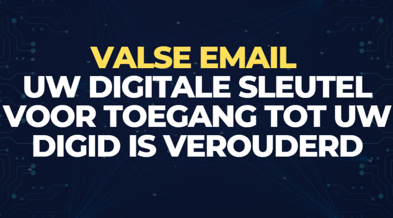 Valse email: Uw digitale sleutel voor toegang tot uw DigiD is verouderd