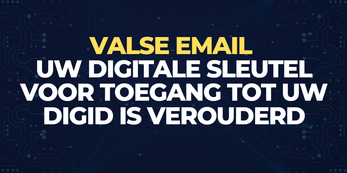 Valse email: Uw digitale sleutel voor toegang tot uw DigiD is verouderd