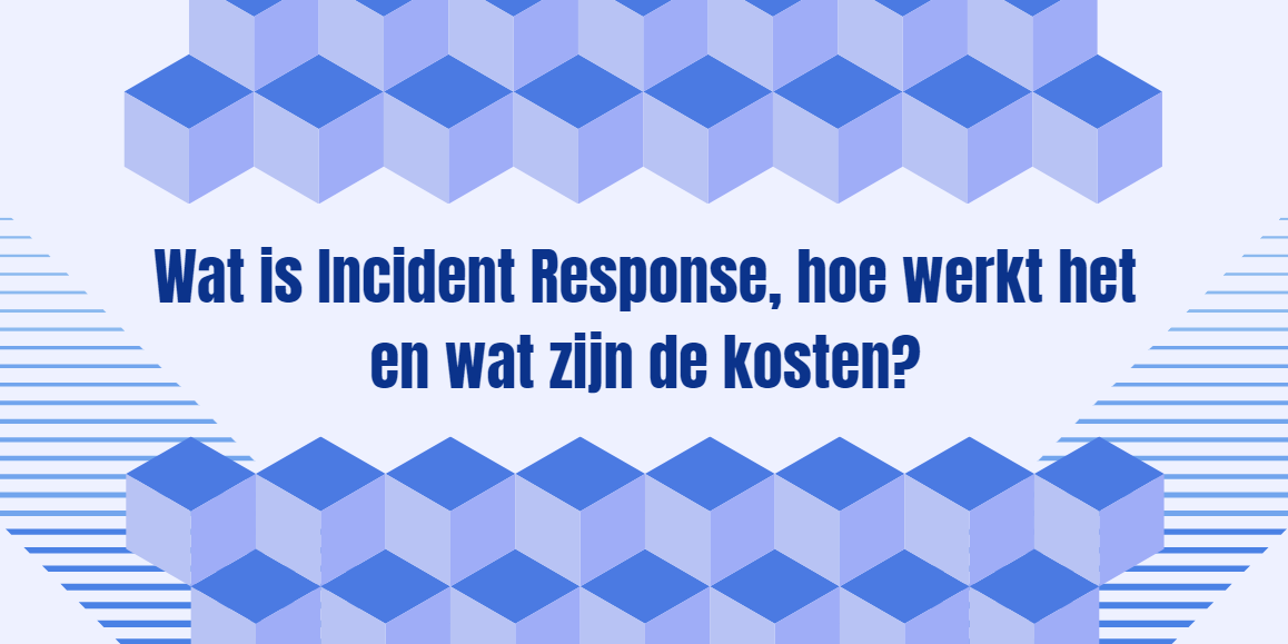 Wat is Incident Response, hoe werkt het en wat zijn de kosten?