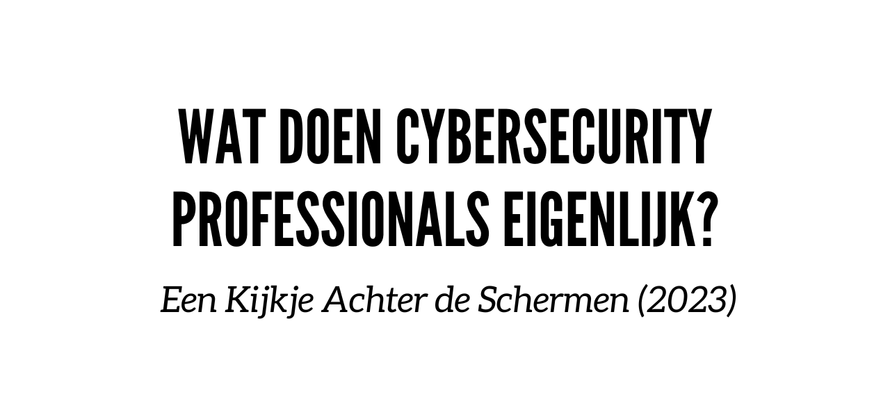 Wat Doen Cybersecurity Professionals Eigenlijk? Een Kijkje Achter de Schermen (2023)