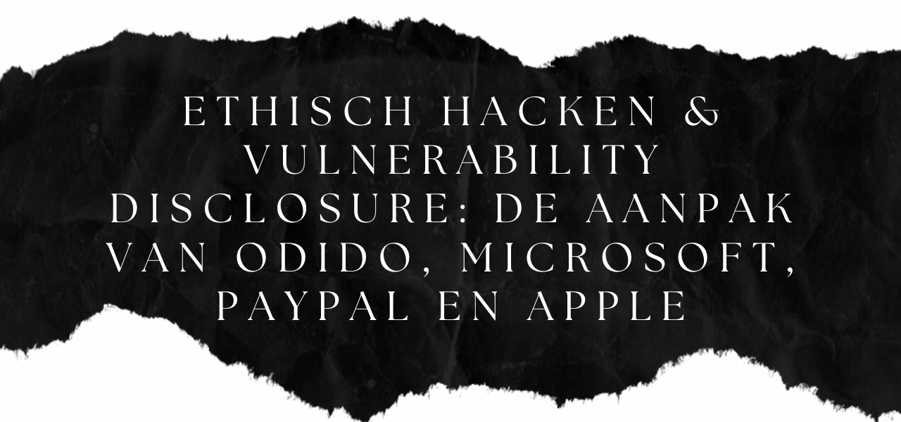 Ethisch Hacken & Vulnerability Disclosure: De Aanpak van Odido, Microsoft, PayPal en Apple