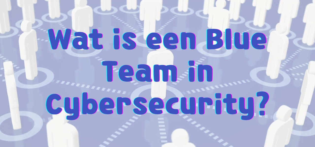 Wat is een Blue Team in Cybersecurity?