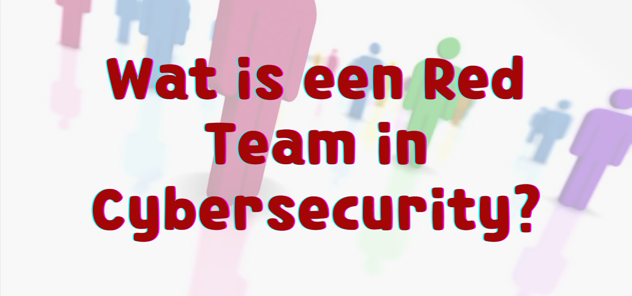 Wat is een Red Team in Cybersecurity?