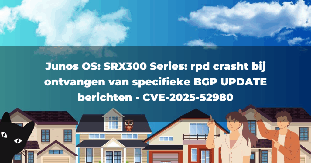 Junos OS: SRX300 Series: rpd crasht bij ontvangen van specifieke BGP UPDATE berichten – CVE-2025-52980