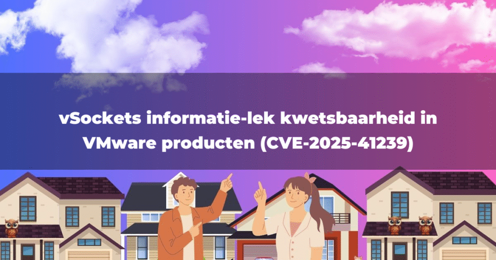vSockets informatie-lek kwetsbaarheid in VMware producten (CVE-2025-41239)